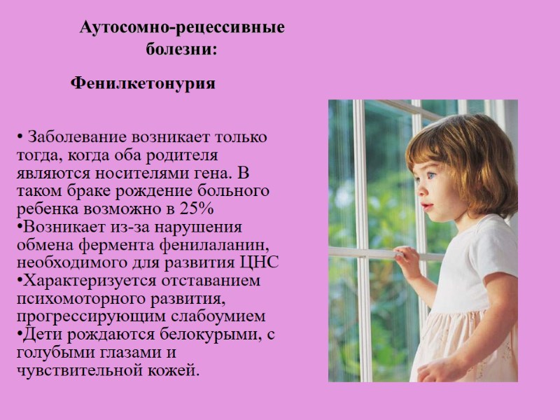 Фенилкетонурия  Заболевание возникает только тогда, когда оба родителя являются носителями гена. В таком
